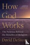 DeSteno, David - How God Works - The Science Behind the Benefits of Religion