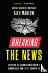 Marlow, Alex - Breaking the News - Exposing the Establishment Media's Hidden Deals and Secret Corruption