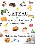 Crapanzano, Aleksandra - Gateau - The Surprising Simplicity of French Cakes