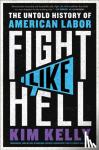 Kelly, Kim - Fight Like Hell - The Untold History of American Labor