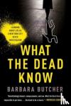 Butcher, Barbara - What the Dead Know - Learning About Life as a New York City Death Investigator