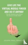 Fenech, Joseph Paul - Give Life the Virtual Middle Finger and Do It Anyway