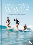 Einzig, Lara - Women Making Waves - Trailblazing Surfers In and Out of the Water