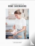 Overs, Amanda - A Beginner's Guide to Home Shoemaking - I Can Make Shoes