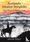 Hutton, Alasdair - Scotland's Greatest Storyteller