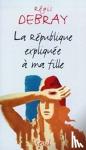 Debray - La Republique Expliquee a MA Fille