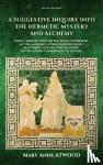 Atwood, Mary Anne - A Suggestive Inquiry into the Hermetic Mystery and Alchemy - with a dissertation on the more celebrated of the Alchemical Philosophers being an attempt towards the recovery of the ancient experiment of Nature