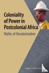 Ndlovu-Gatsheni, Sabelo J. - Coloniality of Power in Postcolonial Africa. Myths of Decolonization