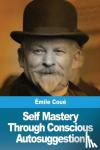 Coue, Emile - Self Mastery Through Conscious Autosuggestion