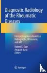 Robert S. Katz, Anupam Basu - Diagnostic Radiology of the Rheumatic Diseases - Interpreting Musculoskeletal Radiographs, Ultrasound, and MRI