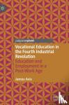 Avis, James - Vocational Education in the Fourth Industrial Revolution - Education and Employment in a Post-Work Age