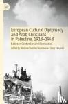  - European Cultural Diplomacy and Arab Christians in Palestine, 1918-1948 - Between Contention and Connection