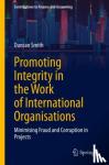 Smith, Duncan - Promoting Integrity in the Work of International Organisations - Minimising Fraud and Corruption in Projects