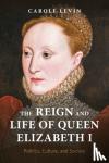 Levin, Carole - The Reign and Life of Queen Elizabeth I - Politics, Culture, and Society