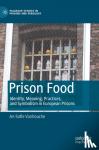Vanhouche, An-Sofie - Prison Food - Identity, Meaning, Practices, and Symbolism in European Prisons