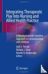  - Integrating Therapeutic Play Into Nursing and Allied Health Practice - A Developmentally Sensitive Approach to Communicating with Children