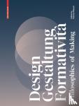  - Design, Gestaltung, Formativita - Philosophies of Making