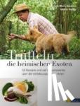 Dumaine, Jean-Marie, Wojtko, Nikolai - Trüffeln - die heimischen Exoten - 60 Rezepte und viel Wissenswertes über die mitteleuropäischen Arten
