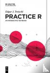 Treischl, Edgar J. - Practice R - An interactive textbook