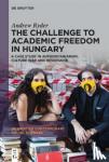 Ryder, Andrew - The Challenge to Academic Freedom in Hungary - A Case Study in Authoritarianism, Culture War and Resistance