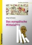 Schwarz, Jörg - Das europäische Mittelalter