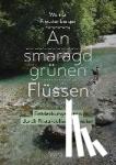 Freudenberger, Werner - An smaragdgrünen Flüssen - Entdeckungsreisen durch Friaul-Julisch Venetien