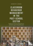 Lebor, Mervyn - Classroom Behaviour Management in the Post-School Sector - Student and Teacher Perspectives on the Battle Against Being Educated