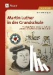 Blumhagen, Doreen - Martin Luther in der Grundschule - Vielfältige Materialien für die 3./4. Klasse zu Luthers Leben, Wirken und der Reformation