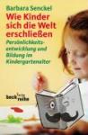Senckel, Barbara - Wie Kinder sich die Welt erschließen - Persönlichkeitsentwicklung und Bildung im Kindergartenalter