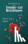  - Bilder-Atlas der Sommer- und Herbstblumen - Heimische Pflanzen einfach nach Farbe erkennen