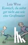 Wyse, Lois - Komisch, du siehst gar nicht aus wie eine Großmutter. Großdruck