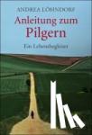Löhndorf, Andrea - Anleitung zum Pilgern - Ein Lebensbegleiter