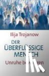 Trojanow, Ilja - Der uberflussige Mensch - Unruhe bewahren
