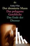 Vilar, Esther - Der dressierte Mann / Das polygame Geschlecht / Das Ende der Dressur