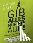 Elgert, Norbert - Gib alles - nur nie auf! - Die Erfolgsstrategien vom Trainer der Weltstars