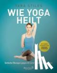 Stiles, Tara - Wie Yoga heilt - Einfache Übungen gegen 50 verbreitete Beschwerden
