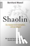 Moestl, Bernhard - Shaolin - Du musst nicht kämpfen, um zu siegen! - Mit der Kraft des Denkens zu Ruhe, Klarheit und innerer Stärke