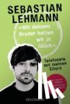 Lehmann, Sebastian - "Mit deinem Bruder hatten wir ja Glück" - Telefonate mit meinen Eltern - Vom Autor der SWR3-Radiokolumne Elternzeit!