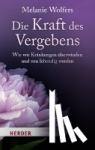 Wolfers, Melanie - Die Kraft des Vergebens - Wie wir Kränkungen überwinden und neu lebendig werden