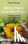 Kachler, Roland - Meine Trauer wird dich finden - Ein neuer Ansatz in der Trauerarbeit