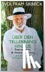 Siebeck, Wolfram - Über den Tellerrand hinaus - Essenzen eines Jahrhundertgourmets - Mit einem Vorwort von Eckart Witzigmann