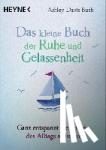 Bush, Ashley Davis - Das kleine Buch der Ruhe und Gelassenheit - Ganz entspannt die Stürme des Alltags meistern