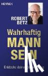 Betz, Robert - Wahrhaftig Mann sein - Männer entdecken sich selbst