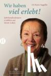 Seggelke, Ute Karen - Wir haben viel erlebt! - Jahrhundertfrauen erzählen aus ihrem Leben