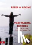 Levine, Peter A. - Vom Trauma befreien - Wie Sie seelische und körperliche Blockaden lösen. Mit 12 Übungen auf CD