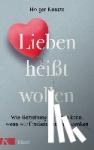 Kuntze, Holger - Lieben heißt wollen - Wie Beziehung gelingen kann, wenn wir Freiheit ganz neu denken