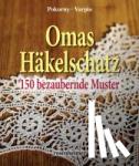 Pokorny, Annelie, Varpio, Eva - Omas Häkelschatz - 150 bezaubernde Muster