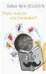 Ben Jelloun, Tahar - Papa, was ist ein Fremder? - Gespräch mit meiner Tochter