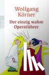 Körner, Wolfgang - Der einzig wahre Opernführer