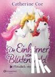 Coe, Catherina - Die Einhörner vom Blütenwald 1. Plötzlich verzaubert - Plötzlich verzaubert